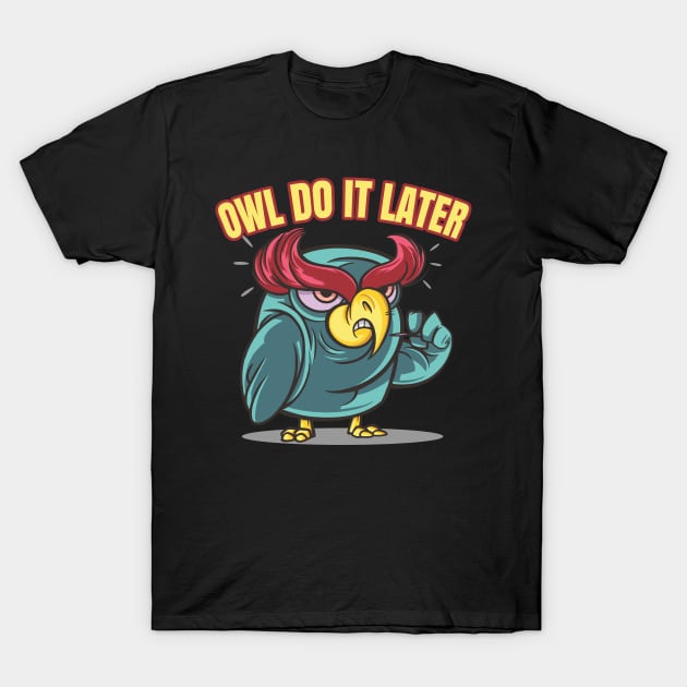 Owl Do It Later T-Shirt by Sunil Belidon